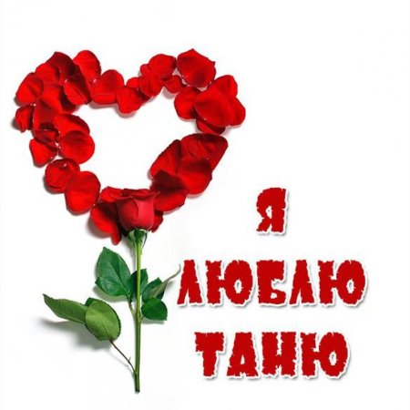 Танюшка я тебя люблю