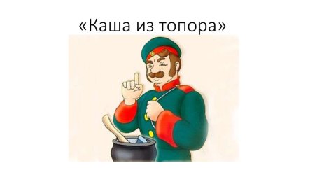 Сказка про солдата и кашу из топора