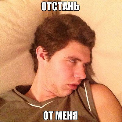 Отстаньте от меня!