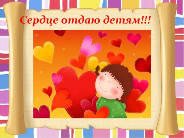 Частичку сердце отдаю детям