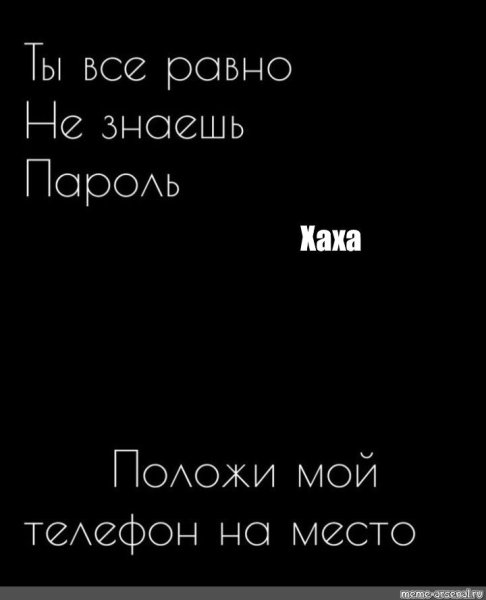 Положи мой телефон на место все равно не знаешь пароль
