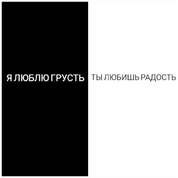 Ты любишь радость я люблю грусть