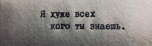 Я хуже всех кого ты знала в этой жизни