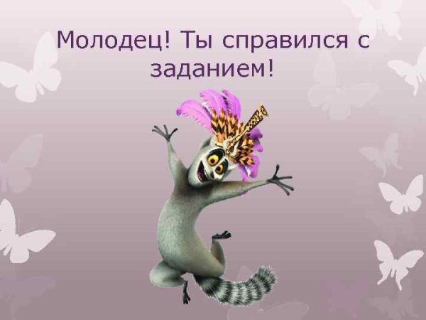 Молодец ты справился с заданием