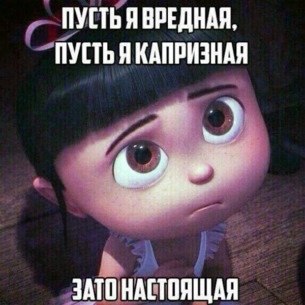 Пусть я вредная капризная зато настоящая