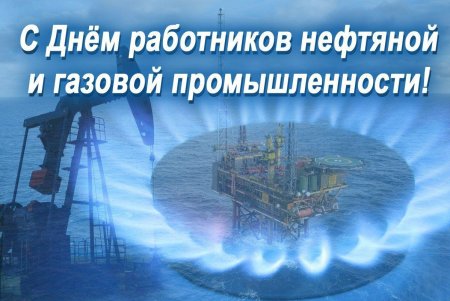 С днем работника нефтяной и газовой промышленности