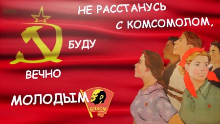 Не расстанусь с комсомолом буду вечно молодым