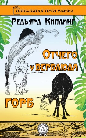 Киплинг сказка отчего у верблюда горб