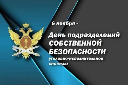 6 Ноября день подразделений собственной безопасности УИС