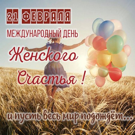 21 Февраля Международный день женского счастья