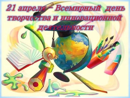 Всемирный день творчества и инновационной деятельности 21 апреля